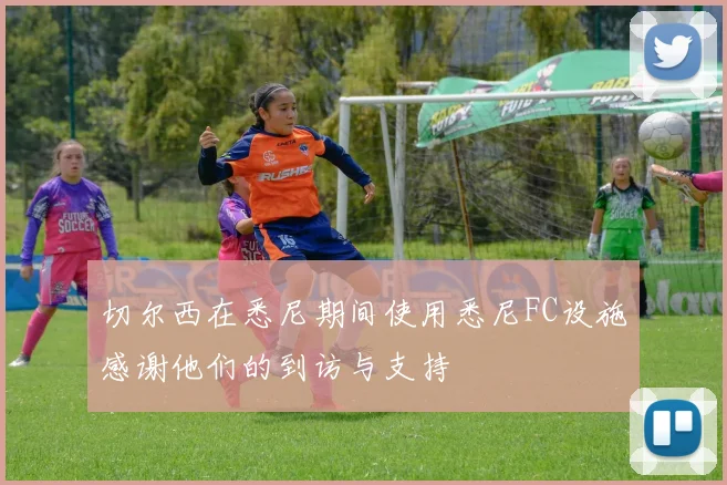 切尔西在悉尼期间使用悉尼FC设施感谢他们的到访与支持
