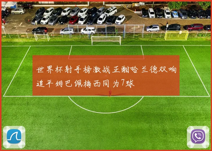 世界杯射手榜激战正酣哈兰德双响追平姆巴佩梅西同为7球